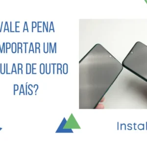 Vale a pena importar um celular de outro país?