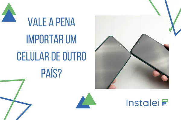 Vale a pena importar um celular de outro país?