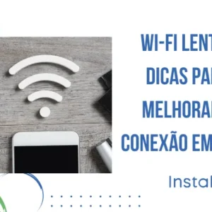 Wi-Fi Lento? Dicas para Melhorar a Conexão em Casa