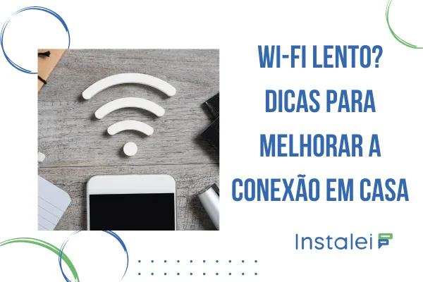 Wi-Fi Lento? Dicas para Melhorar a Conexão em Casa
