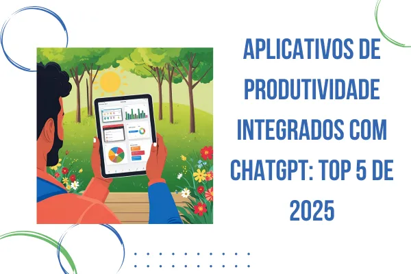 Aplicativos de Produtividade Integrados com ChatGPT: Top 5 de 2025