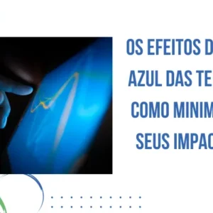 Os Efeitos da Luz Azul das Telas e Como Minimizar Seus Impactos