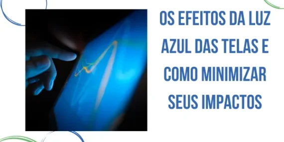 Os Efeitos da Luz Azul das Telas e Como Minimizar Seus Impactos