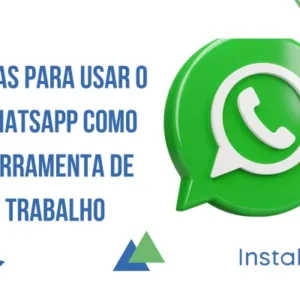 Dicas para Usar o WhatsApp como Ferramenta de Trabalho