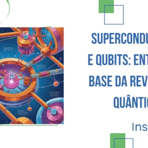 Supercondutores e Qubits: Entenda a Base da Revolução Quântica